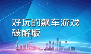 好玩的飙车游戏破解版（好玩的飙车游戏破解版中文）