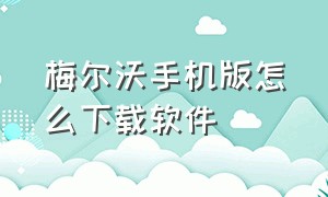 梅尔沃手机版怎么下载软件