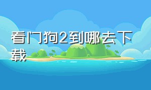 看门狗2到哪去下载