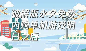 破解版永久免费内购单机游戏明日之后