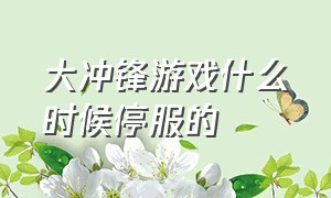 大冲锋游戏什么时候停服的