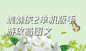 蜘蛛侠2单机版手游攻略图文（神奇蜘蛛侠2手游免费版下载教程）