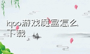 iQOO游戏魔盒怎么下载