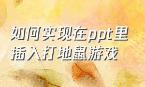 如何实现在ppt里插入打地鼠游戏