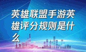 英雄联盟手游英雄评分规则是什么