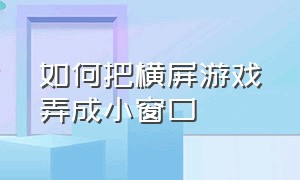 如何把横屏游戏弄成小窗口