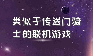 类似于传送门骑士的联机游戏