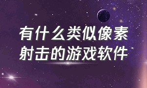 有什么类似像素射击的游戏软件