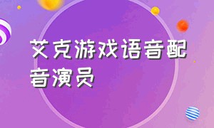 艾克游戏语音配音演员