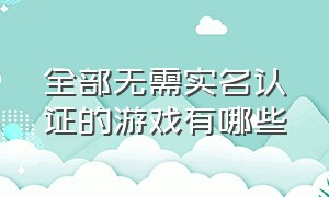 全部无需实名认证的游戏有哪些