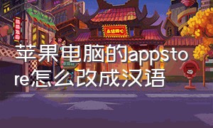 苹果电脑的appstore怎么改成汉语