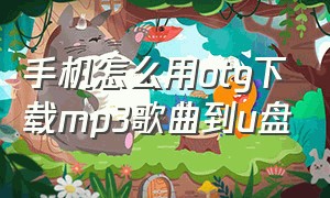 手机怎么用otg下载mp3歌曲到u盘