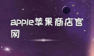 apple苹果商店官网（apple苹果官网购买方式）