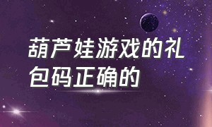 葫芦娃游戏的礼包码正确的