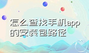 怎么查找手机app的安装包路径