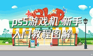 ps5游戏机 新手入门教程图解