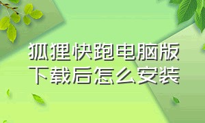 狐狸快跑电脑版下载后怎么安装