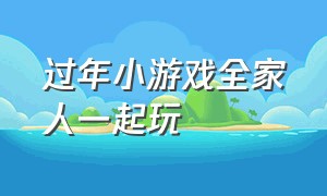 过年小游戏全家人一起玩