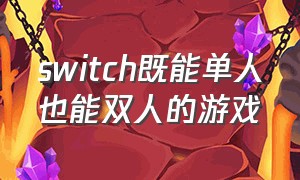 switch既能单人也能双人的游戏