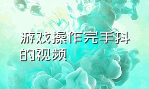 游戏操作完手抖的视频