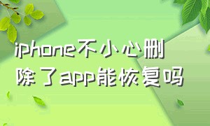 iphone不小心删除了app能恢复吗