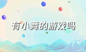 有小舞的游戏吗（可以弄小舞的游戏）