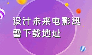 设计未来电影迅雷下载地址