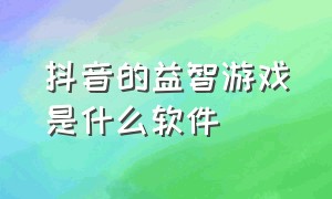 抖音的益智游戏是什么软件