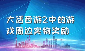 大话西游2中的游戏周边实物奖励（大话西游2全物品id大全）