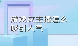 游戏女主播怎么吸引人气