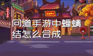 问道手游中蟠螭结怎么合成