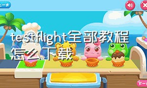 testflight全部教程怎么下载