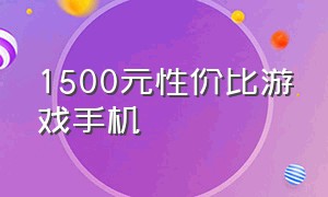 1500元性价比游戏手机（1500性价比最高的手机推荐）