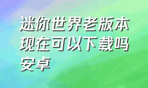 迷你世界老版本现在可以下载吗安卓