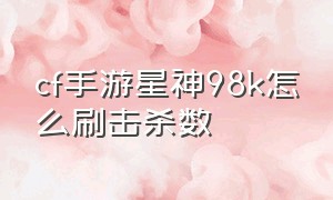 cf手游星神98k怎么刷击杀数