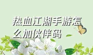 热血江湖手游怎么加伙伴码