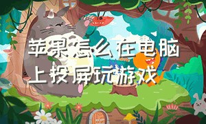 苹果怎么在电脑上投屏玩游戏