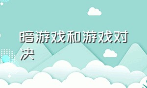 暗游戏和游戏对决