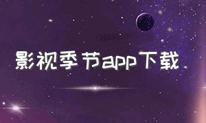 影视季节app下载（影视星球app官方下载安卓）