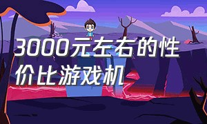 3000元左右的性价比游戏机