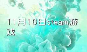 11月10日steam游戏（steam新游戏11月10日）