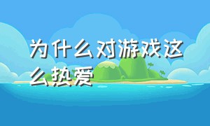 为什么对游戏这么热爱（为什么渐渐的对游戏没兴趣了）