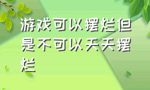 游戏可以摆烂但是不可以天天摆烂