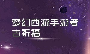 梦幻西游手游考古祈福