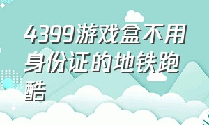 4399游戏盒不用身份证的地铁跑酷