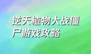 逆天植物大战僵尸游戏攻略（逆天植物大战僵尸游戏攻略视频）