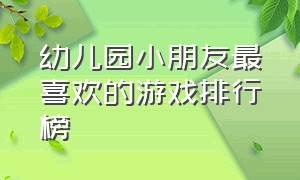 幼儿园小朋友最喜欢的游戏排行榜