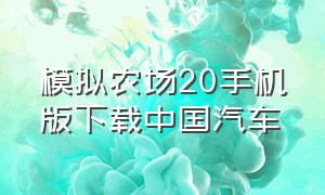 模拟农场20手机版下载中国汽车（模拟农场19手机版下载）