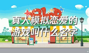 真人模拟恋爱的游戏叫什么名字