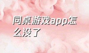 同桌游戏app怎么没了